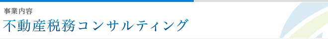 事業内容 不動産税務コンサルティング